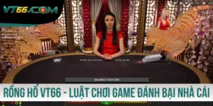 Rồng Hổ VT66 - Luật Chơi Game Đánh Bại Nhà Cái 100%